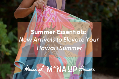 Summer Essentials: New Arrivals to Elevate Your Hawaiʻi Summer